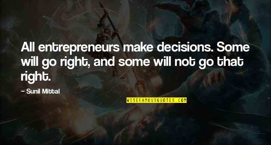 The Most Painful Goodbyes Quotes By Sunil Mittal: All entrepreneurs make decisions. Some will go right, The Most Painful Goodbyes Quotes By Sunil Mittal: All entrepreneurs make decisions. Some will go right,