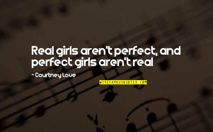 The Most Perfect Girl Quotes By Courtney Love: Real girls aren't perfect, and perfect girls aren't