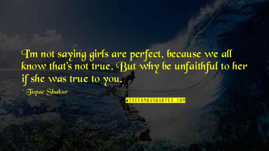 The Most Perfect Girl Quotes By Tupac Shakur: I'm not saying girls are perfect, because we