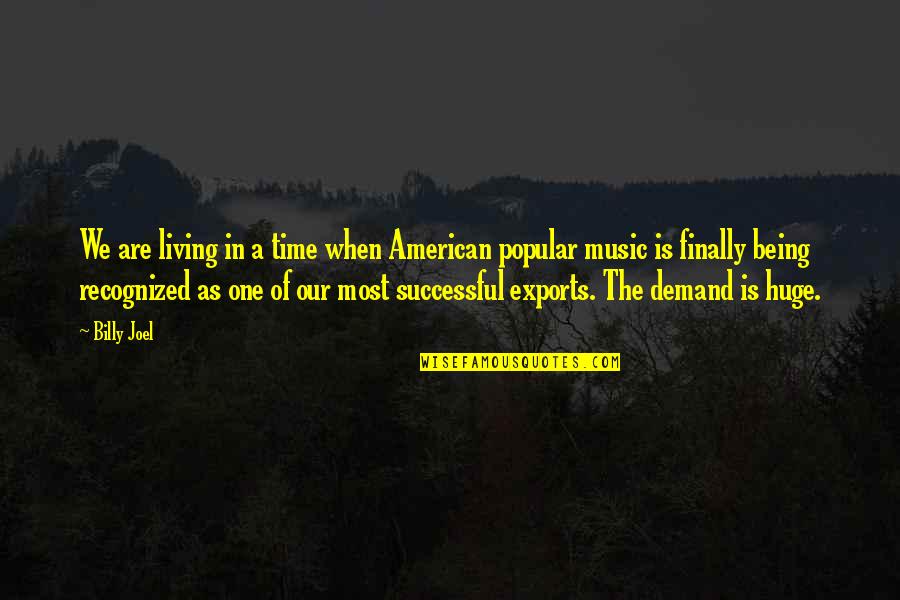 The Most Popular Quotes By Billy Joel: We are living in a time when American