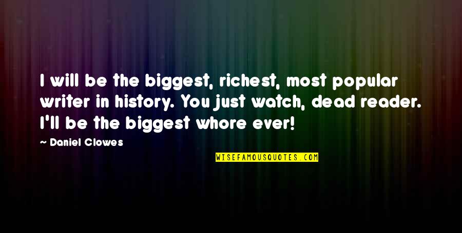 The Most Popular Quotes By Daniel Clowes: I will be the biggest, richest, most popular