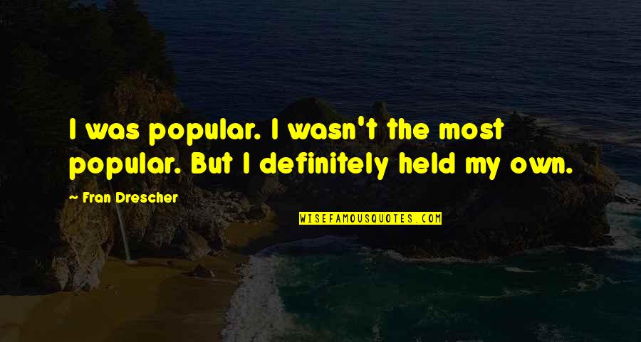 The Most Popular Quotes By Fran Drescher: I was popular. I wasn't the most popular.