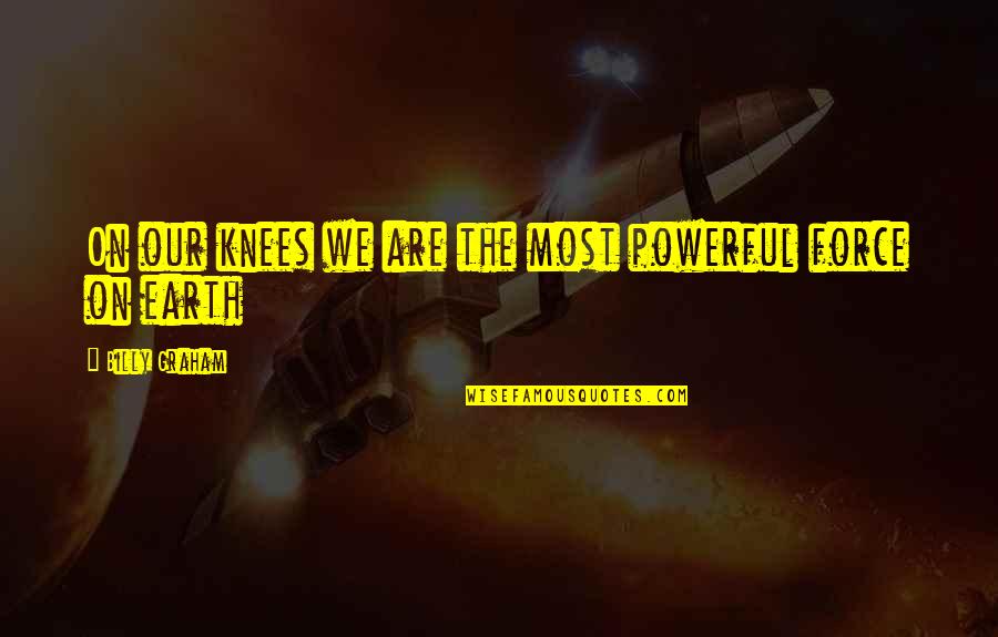 The Most Powerful Christian Quotes By Billy Graham: On our knees we are the most powerful