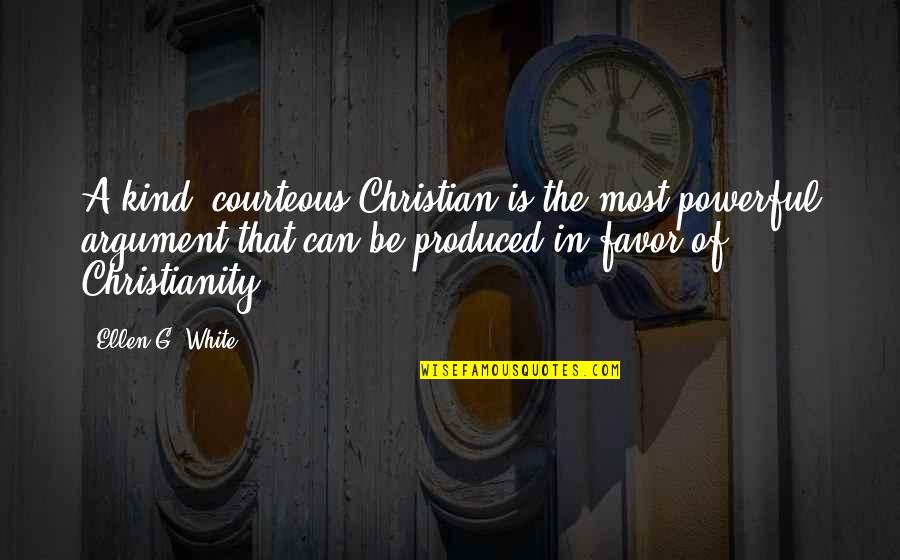 The Most Powerful Christian Quotes By Ellen G. White: A kind, courteous Christian is the most powerful
