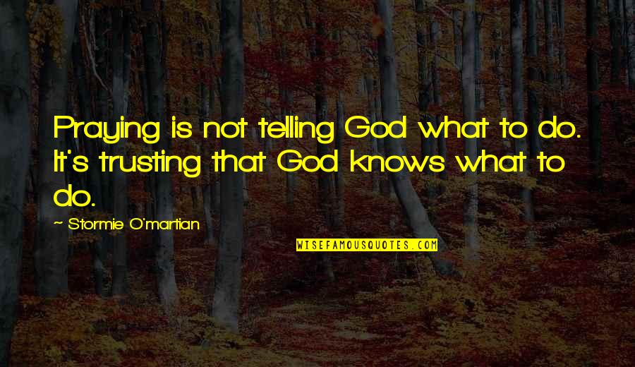 The Most Powerful Christian Quotes By Stormie O'martian: Praying is not telling God what to do.