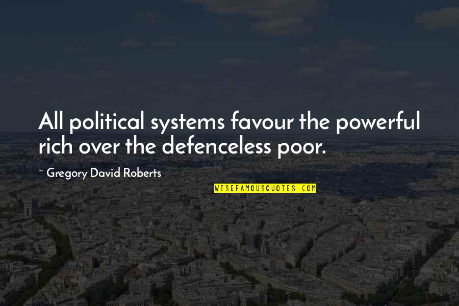 The Most Powerful Political Quotes By Gregory David Roberts: All political systems favour the powerful rich over
