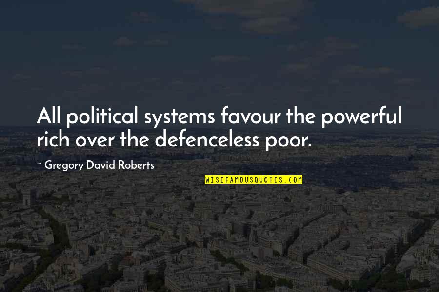 The Most Powerful Political Quotes By Gregory David Roberts: All political systems favour the powerful rich over The Most Powerful Political Quotes By Gregory David Roberts: All political systems favour the powerful rich over