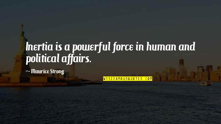 The Most Powerful Political Quotes By Maurice Strong: Inertia is a powerful force in human and