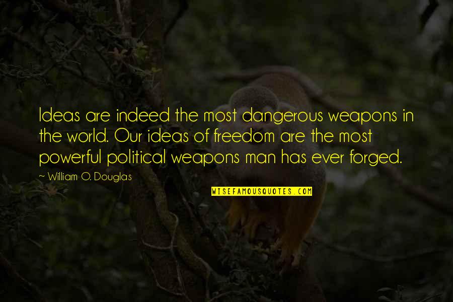 The Most Powerful Political Quotes By William O. Douglas: Ideas are indeed the most dangerous weapons in