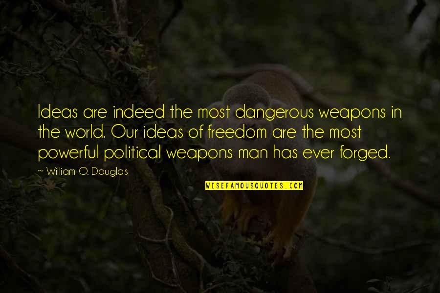 The Most Powerful Political Quotes By William O. Douglas: Ideas are indeed the most dangerous weapons in The Most Powerful Political Quotes By William O. Douglas: Ideas are indeed the most dangerous weapons in