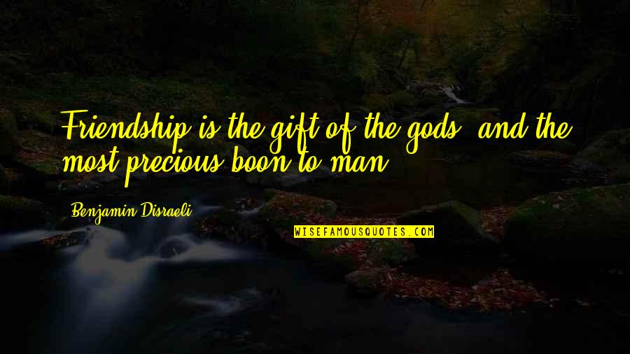 The Most Precious Gift Quotes By Benjamin Disraeli: Friendship is the gift of the gods, and The Most Precious Gift Quotes By Benjamin Disraeli: Friendship is the gift of the gods, and