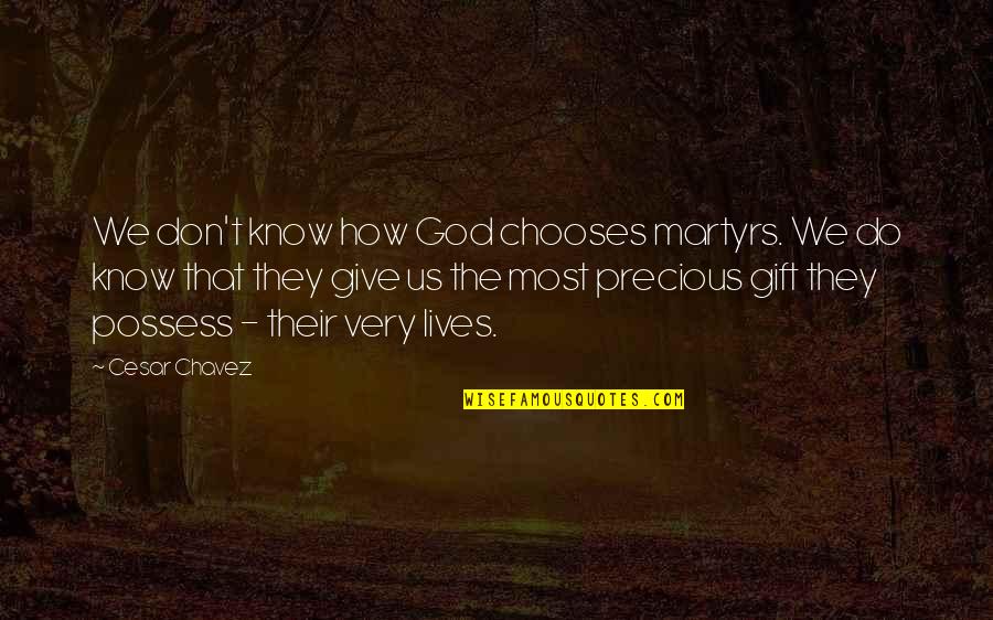 The Most Precious Gift Quotes By Cesar Chavez: We don't know how God chooses martyrs. We The Most Precious Gift Quotes By Cesar Chavez: We don't know how God chooses martyrs. We