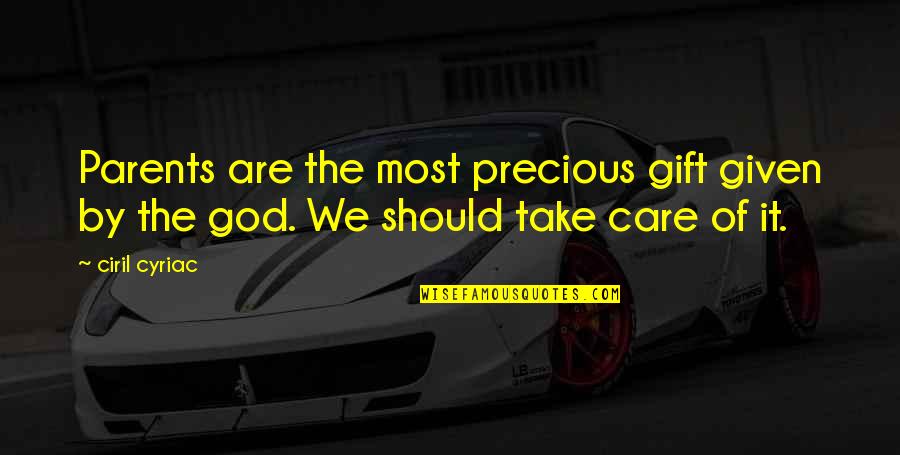 The Most Precious Gift Quotes By Ciril Cyriac: Parents are the most precious gift given by