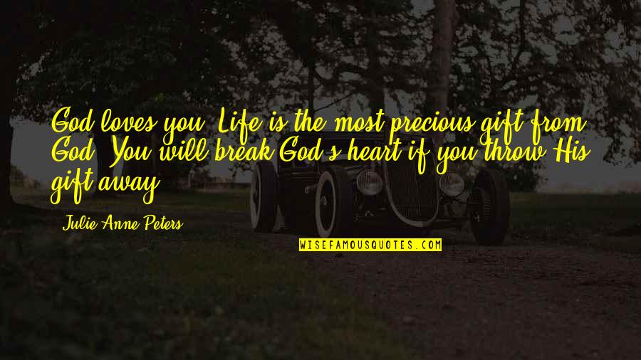 The Most Precious Gift Quotes By Julie Anne Peters: God loves you. Life is the most precious The Most Precious Gift Quotes By Julie Anne Peters: God loves you. Life is the most precious