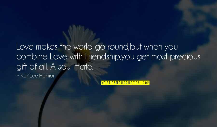 The Most Precious Gift Quotes By Kari Lee Harmon: Love makes the world go round,but when you The Most Precious Gift Quotes By Kari Lee Harmon: Love makes the world go round,but when you