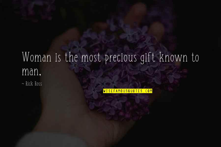 The Most Precious Gift Quotes By Rick Ross: Woman is the most precious gift known to The Most Precious Gift Quotes By Rick Ross: Woman is the most precious gift known to