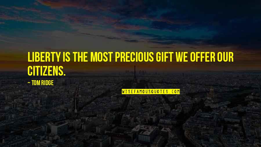 The Most Precious Gift Quotes By Tom Ridge: Liberty is the most precious gift we offer