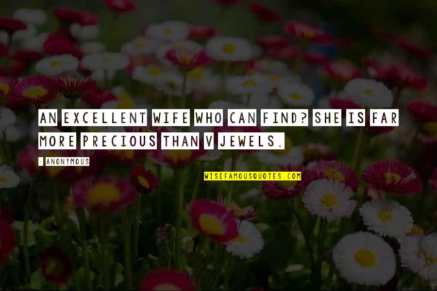 The Most Precious Jewels Quotes By Anonymous: An excellent wife who can find? She is