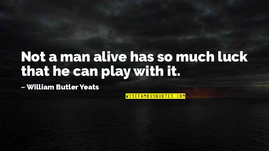 The Most Precious Jewels Quotes By William Butler Yeats: Not a man alive has so much luck
