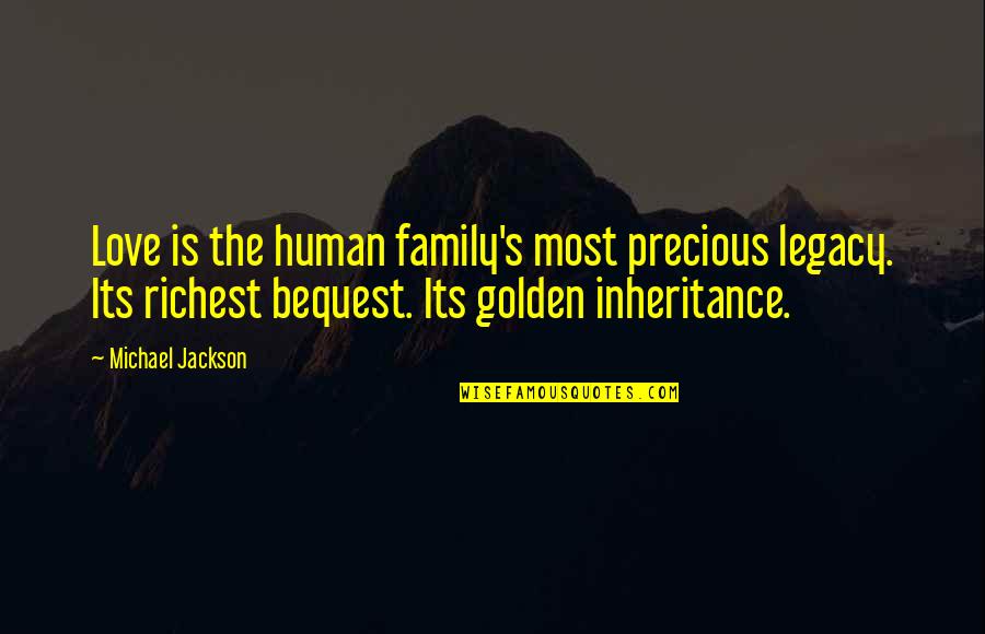 The Most Precious Quotes By Michael Jackson: Love is the human family's most precious legacy.
