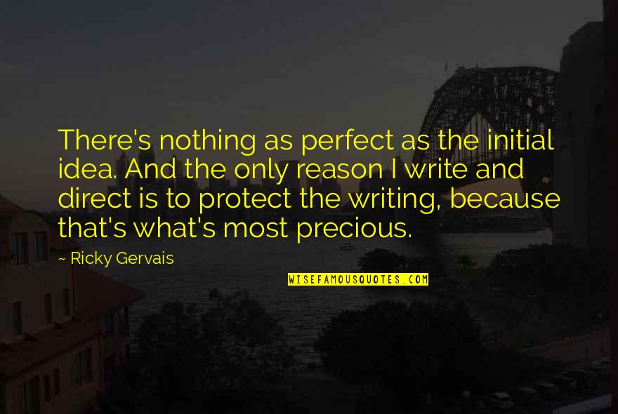 The Most Precious Quotes By Ricky Gervais: There's nothing as perfect as the initial idea.