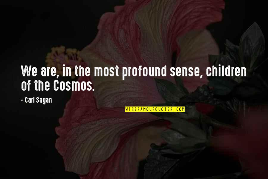 The Most Profound Quotes By Carl Sagan: We are, in the most profound sense, children