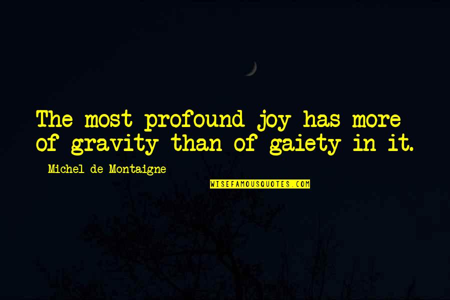 The Most Profound Quotes By Michel De Montaigne: The most profound joy has more of gravity