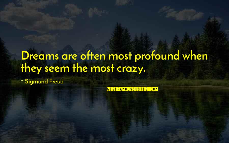 The Most Profound Quotes By Sigmund Freud: Dreams are often most profound when they seem