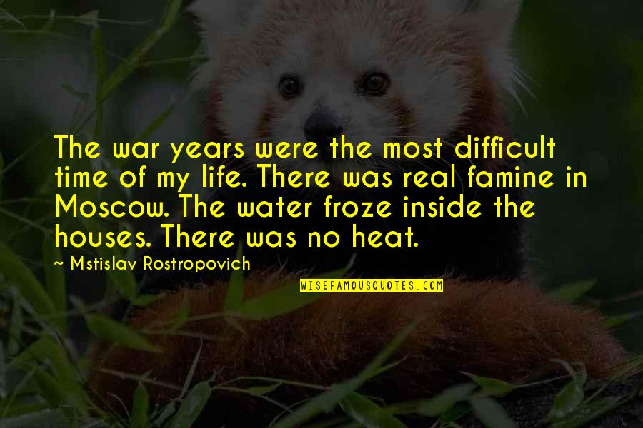 The Most Real Quotes By Mstislav Rostropovich: The war years were the most difficult time