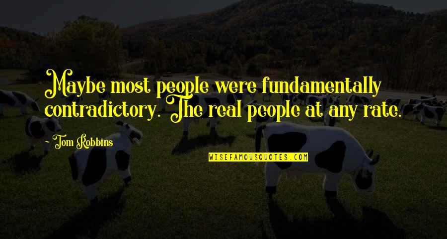 The Most Real Quotes By Tom Robbins: Maybe most people were fundamentally contradictory. The real