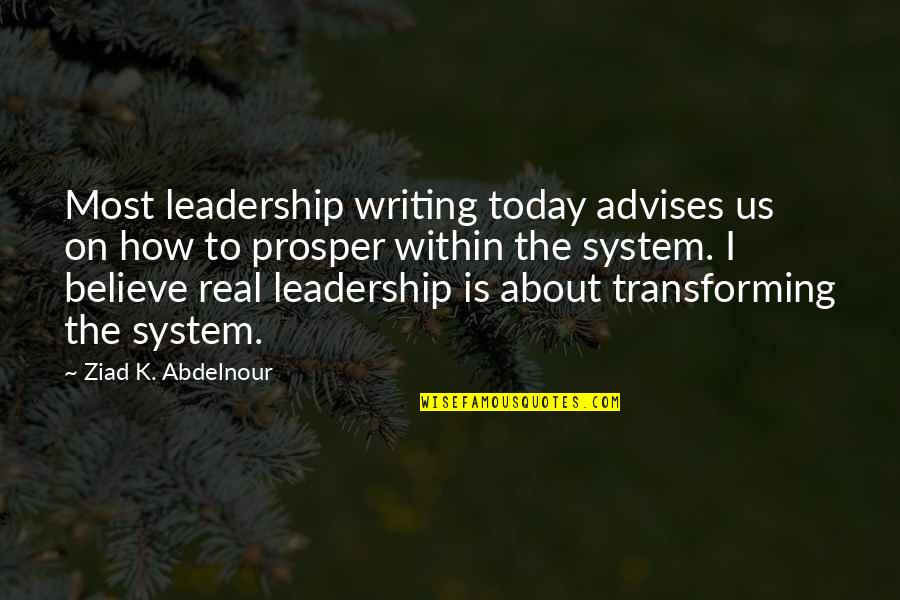 The Most Real Quotes By Ziad K. Abdelnour: Most leadership writing today advises us on how