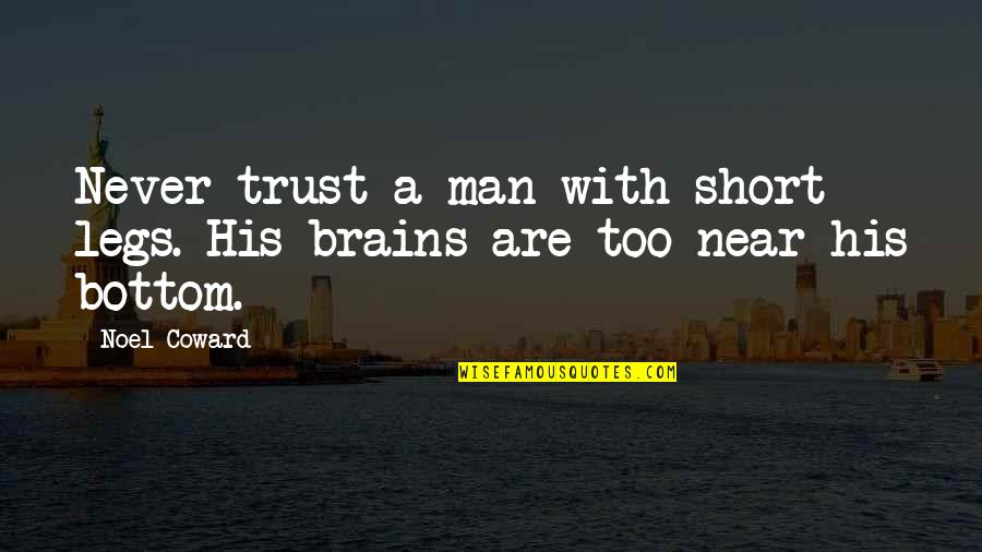 The Most Short Funny Quotes By Noel Coward: Never trust a man with short legs. His