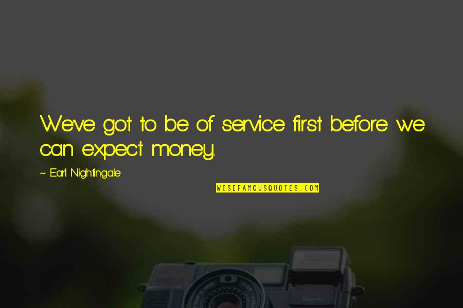 The Most Strangest Quotes By Earl Nightingale: We've got to be of service first before