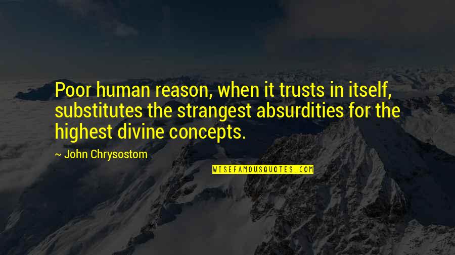 The Most Strangest Quotes By John Chrysostom: Poor human reason, when it trusts in itself,