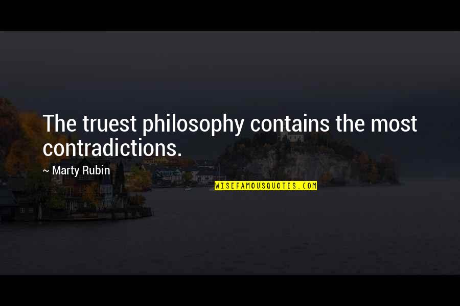 The Most Truest Quotes By Marty Rubin: The truest philosophy contains the most contradictions.