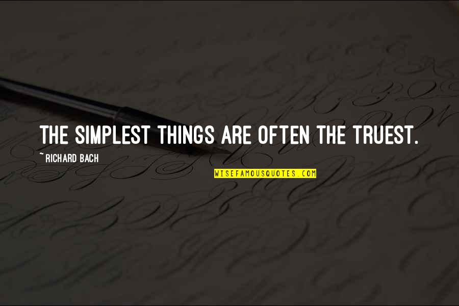 The Most Truest Quotes By Richard Bach: The simplest things are often the truest.