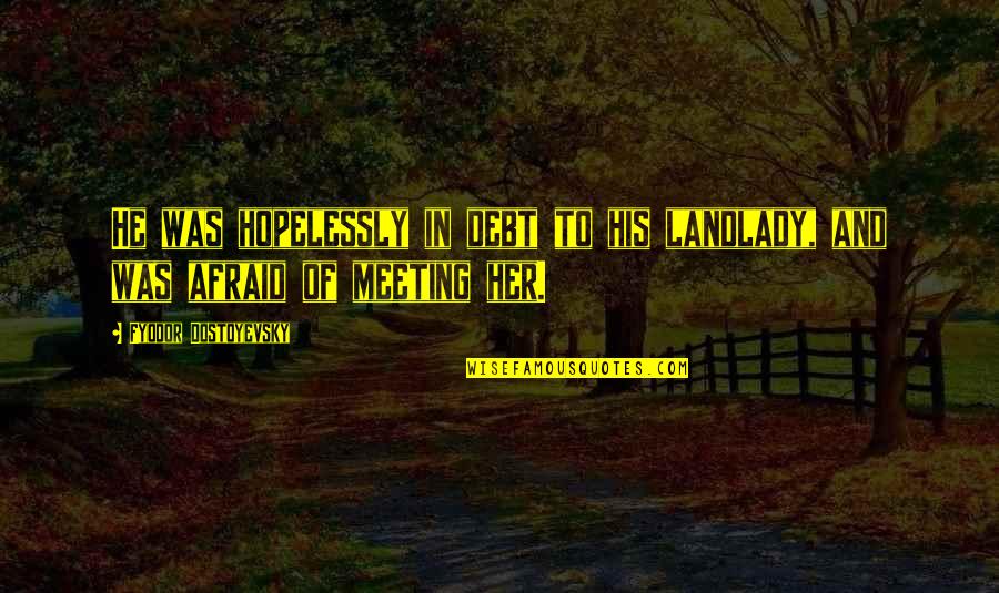 The Most Valuable Antiques Quotes By Fyodor Dostoyevsky: He was hopelessly in debt to his landlady, The Most Valuable Antiques Quotes By Fyodor Dostoyevsky: He was hopelessly in debt to his landlady,