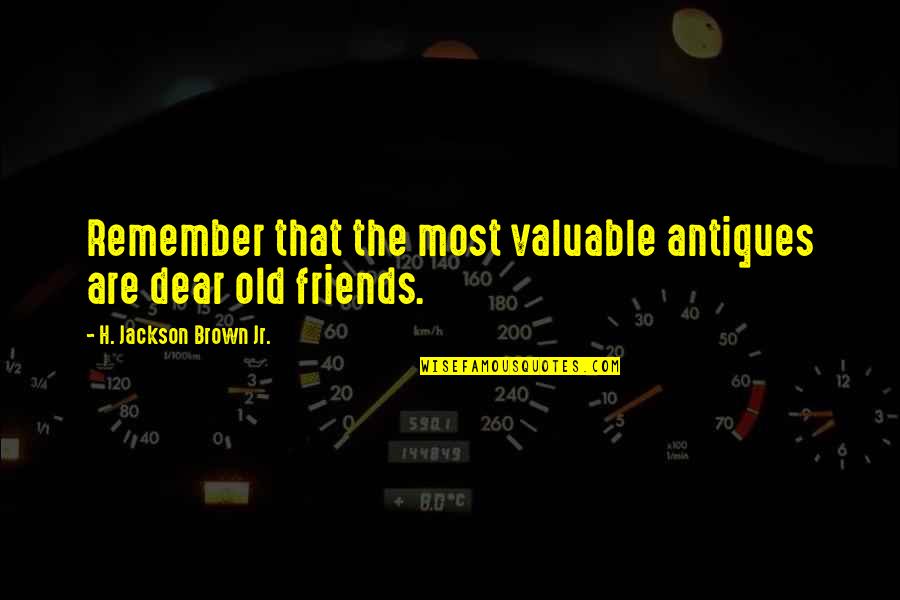The Most Valuable Antiques Quotes By H. Jackson Brown Jr.: Remember that the most valuable antiques are dear The Most Valuable Antiques Quotes By H. Jackson Brown Jr.: Remember that the most valuable antiques are dear