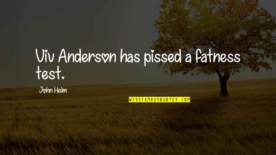 The Most Valuable Antiques Quotes By John Helm: Viv Anderson has pissed a fatness test. The Most Valuable Antiques Quotes By John Helm: Viv Anderson has pissed a fatness test.