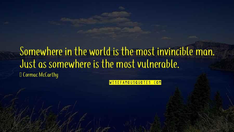 The Most Vulnerable Quotes By Cormac McCarthy: Somewhere in the world is the most invincible