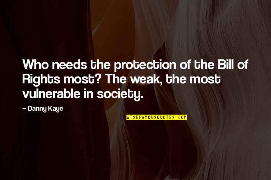 The Most Vulnerable Quotes By Danny Kaye: Who needs the protection of the Bill of