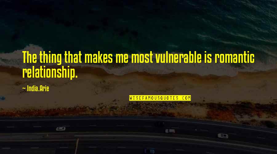 The Most Vulnerable Quotes By India.Arie: The thing that makes me most vulnerable is