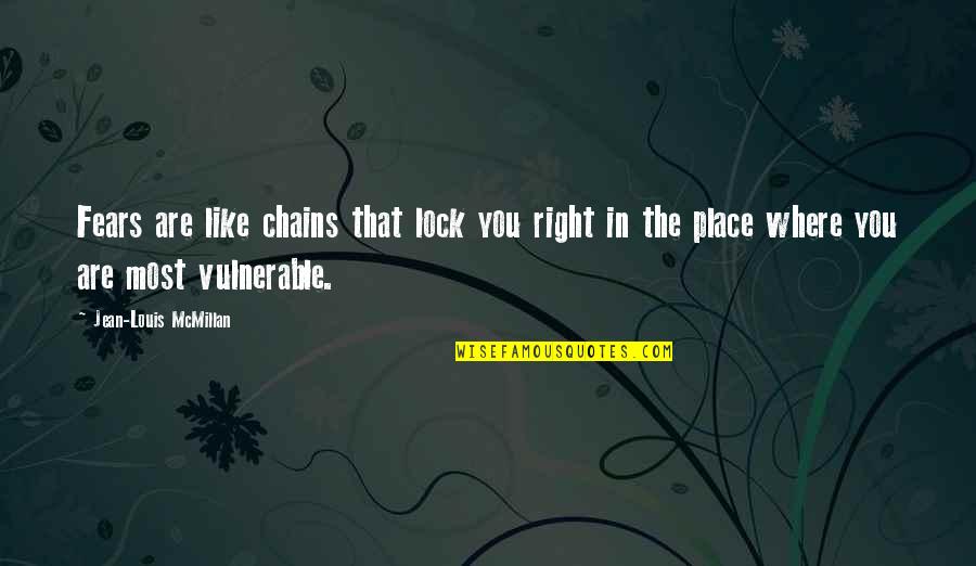 The Most Vulnerable Quotes By Jean-Louis McMillan: Fears are like chains that lock you right