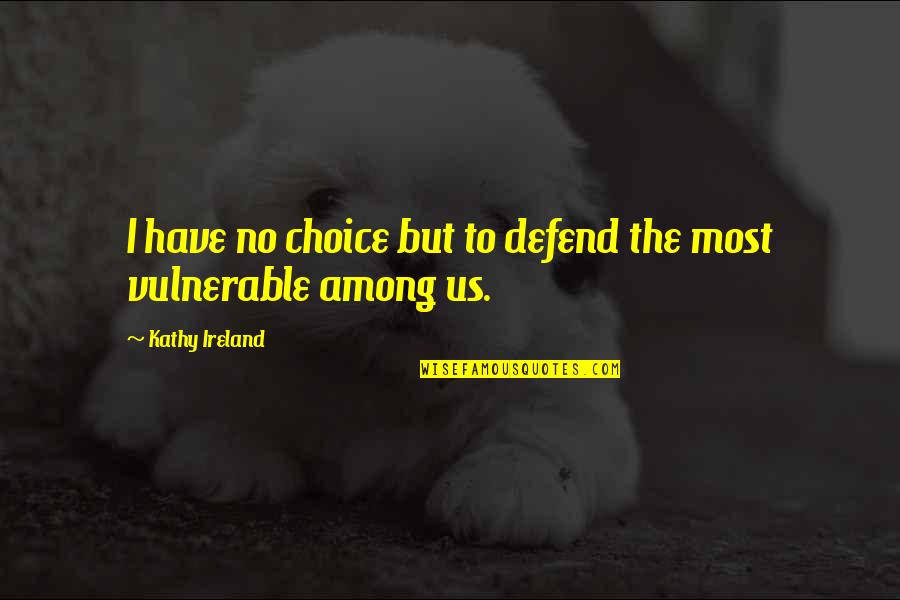 The Most Vulnerable Quotes By Kathy Ireland: I have no choice but to defend the