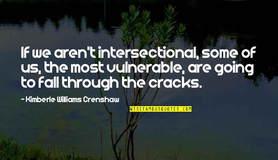 The Most Vulnerable Quotes By Kimberle Williams Crenshaw: If we aren't intersectional, some of us, the