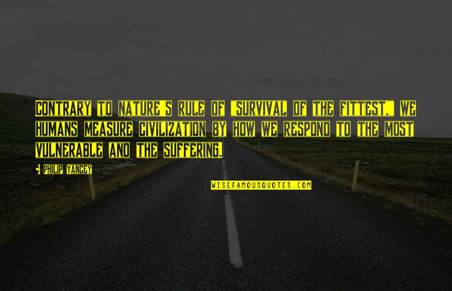 The Most Vulnerable Quotes By Philip Yancey: Contrary to nature's rule of "survival of the
