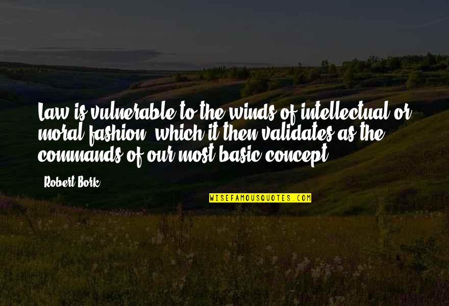 The Most Vulnerable Quotes By Robert Bork: Law is vulnerable to the winds of intellectual