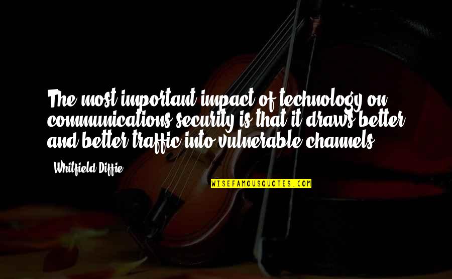 The Most Vulnerable Quotes By Whitfield Diffie: The most important impact of technology on communications