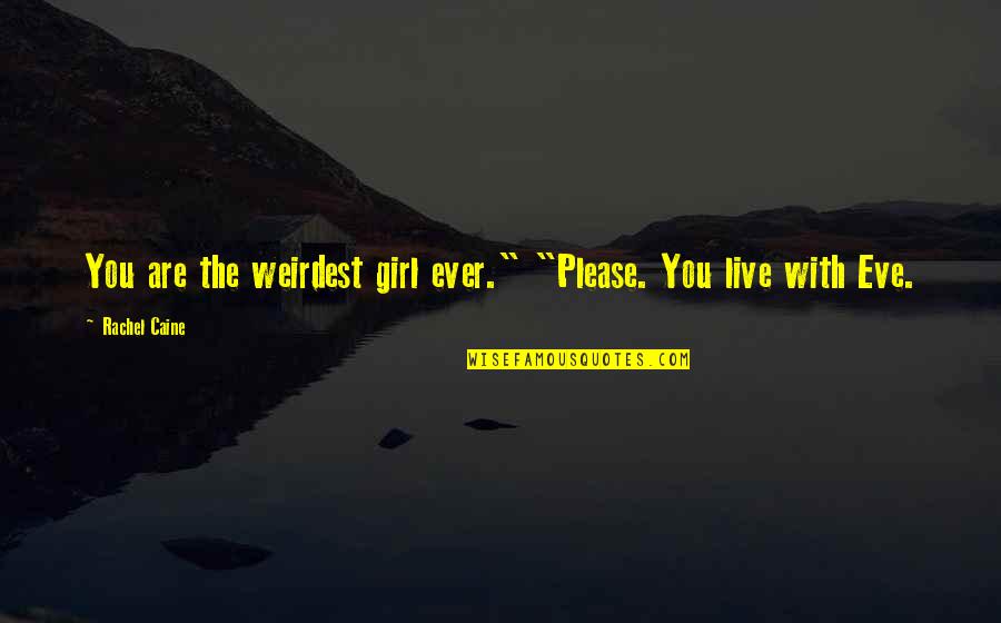 The Most Weirdest Quotes By Rachel Caine: You are the weirdest girl ever." "Please. You