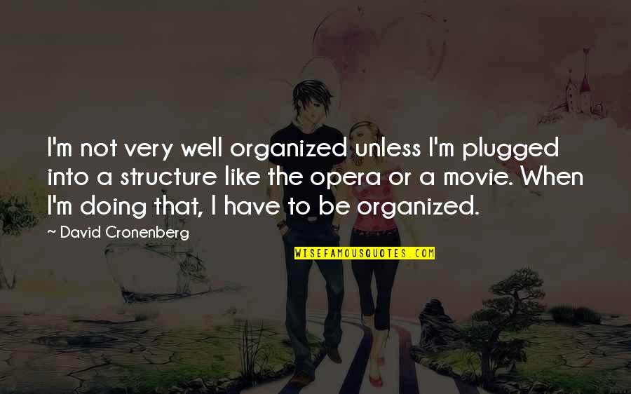 The Most Well-known Movie Quotes By David Cronenberg: I'm not very well organized unless I'm plugged The Most Well-known Movie Quotes By David Cronenberg: I'm not very well organized unless I'm plugged